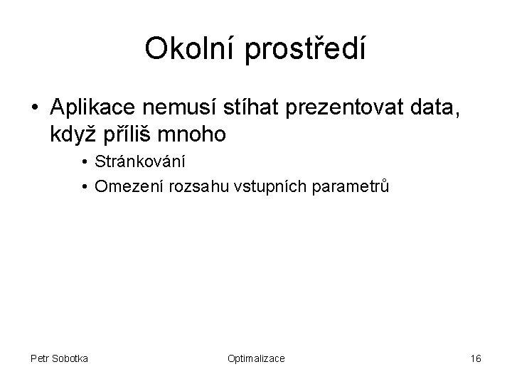 Okolní prostředí • Aplikace nemusí stíhat prezentovat data, když příliš mnoho • Stránkování •