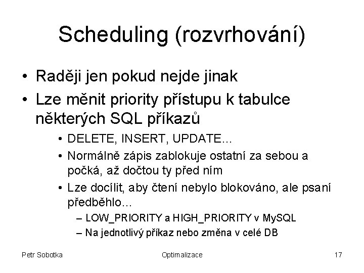 Scheduling (rozvrhování) • Raději jen pokud nejde jinak • Lze měnit priority přístupu k