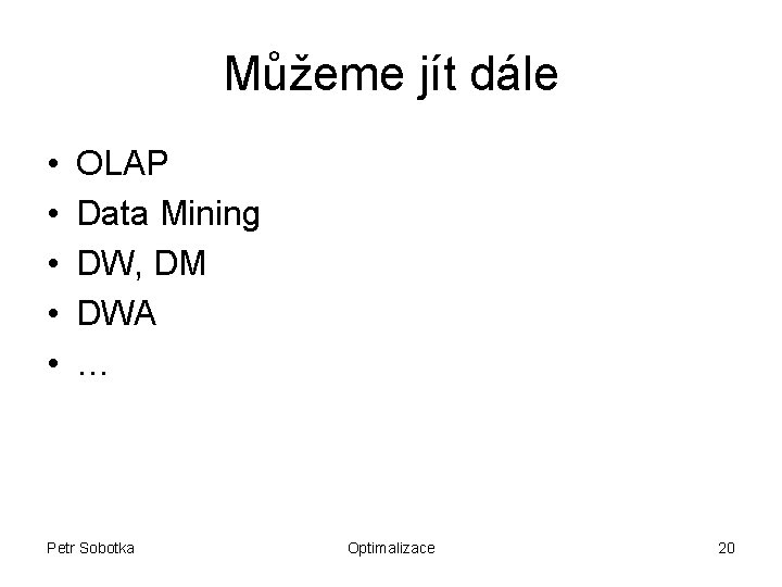 Můžeme jít dále • • • OLAP Data Mining DW, DM DWA … Petr