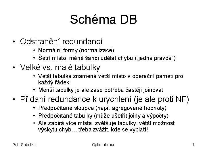 Schéma DB • Odstranění redundancí • Normální formy (normalizace) • Šetří místo, méně šancí