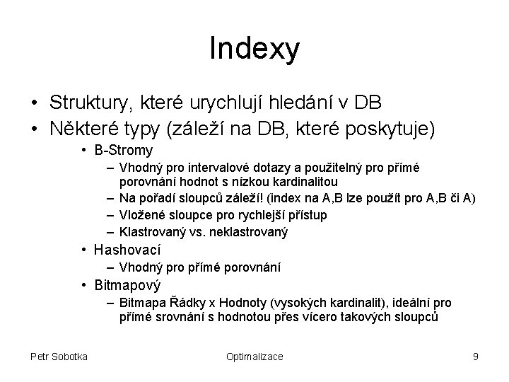 Indexy • Struktury, které urychlují hledání v DB • Některé typy (záleží na DB,