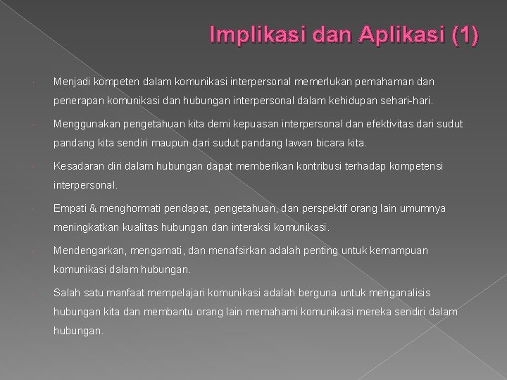 Implikasi dan Aplikasi (1) Menjadi kompeten dalam komunikasi interpersonal memerlukan pemahaman dan penerapan komunikasi