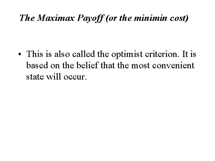 The Maximax Payoff (or the minimin cost) • This is also called the optimist