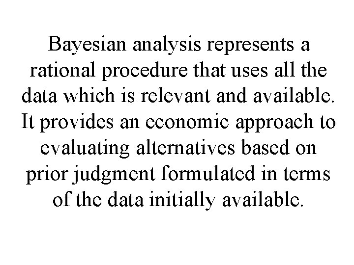 Bayesian analysis represents a rational procedure that uses all the data which is relevant
