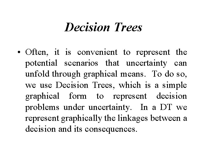 Decision Trees • Often, it is convenient to represent the potential scenarios that uncertainty