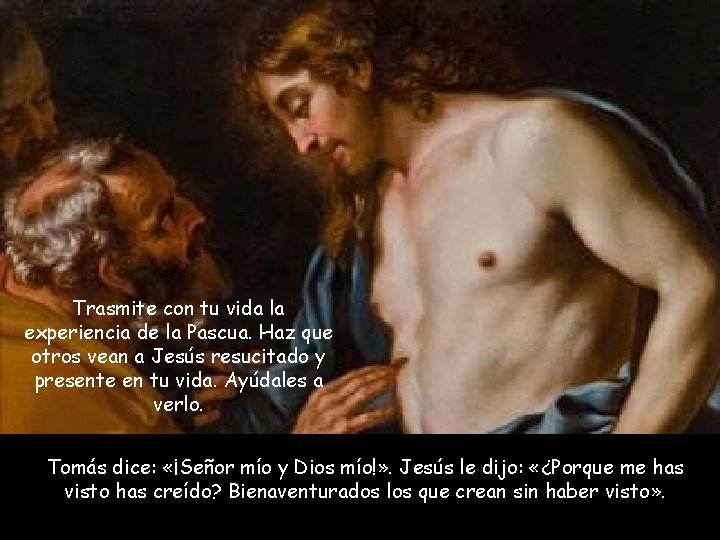 Trasmite con tu vida la experiencia de la Pascua. Haz que otros vean a