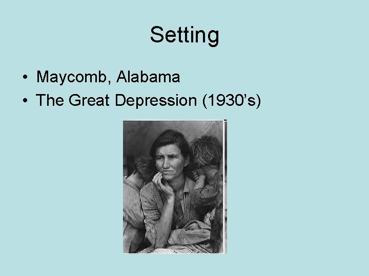 Setting • Maycomb, Alabama • The Great Depression (1930’s) 