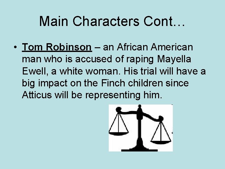 Main Characters Cont… • Tom Robinson – an African American man who is accused