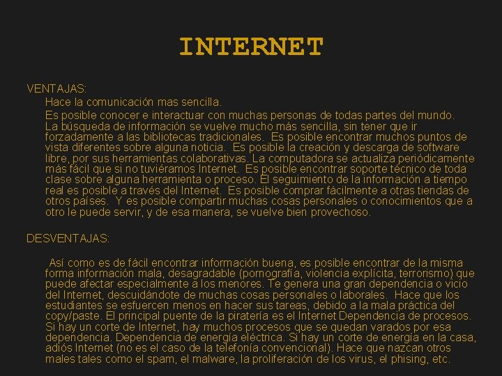 INTERNET VENTAJAS: Hace la comunicación mas sencilla. Es posible conocer e interactuar con muchas