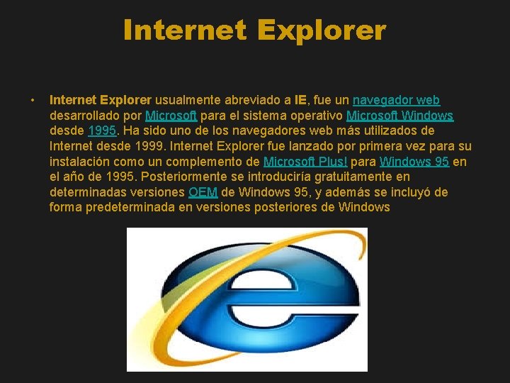 Internet Explorer • Internet Explorer usualmente abreviado a IE, fue un navegador web desarrollado