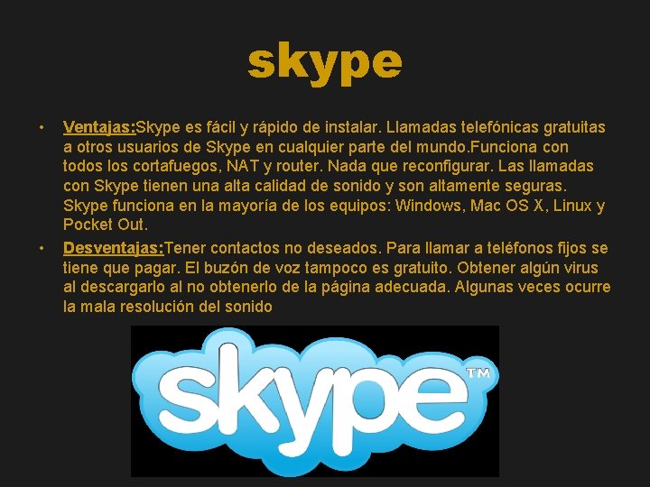 skype • • Ventajas: Skype es fácil y rápido de instalar. Llamadas telefónicas gratuitas