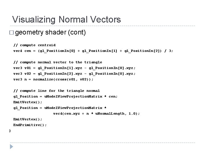 Visualizing Normal Vectors � geometry shader (cont) // compute centroid vec 4 cen = Visualizing Normal Vectors � geometry shader (cont) // compute centroid vec 4 cen =