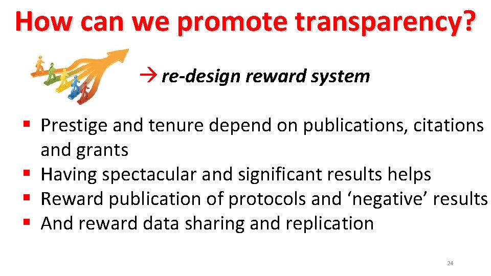 How can we promote transparency? re-design reward system § Prestige and tenure depend on