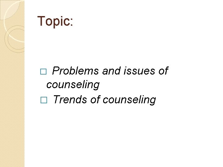 Topic: Problems and issues of counseling � Trends of counseling � 