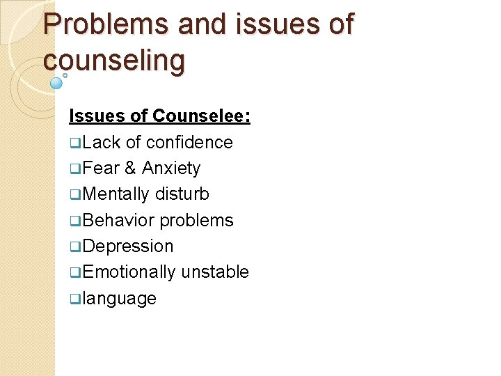 Problems and issues of counseling Issues of Counselee: q. Lack of confidence q. Fear