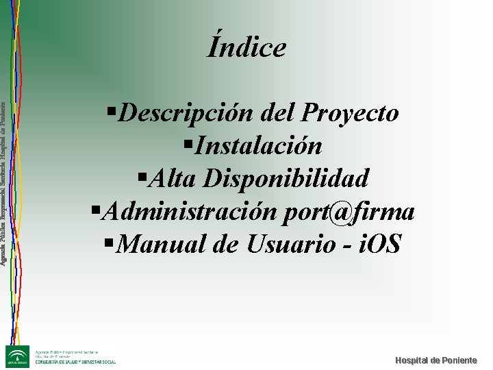 Agencia Pública Empresarial Sanitaria Hospital de Poniente Índice §Descripción del Proyecto §Instalación §Alta Disponibilidad