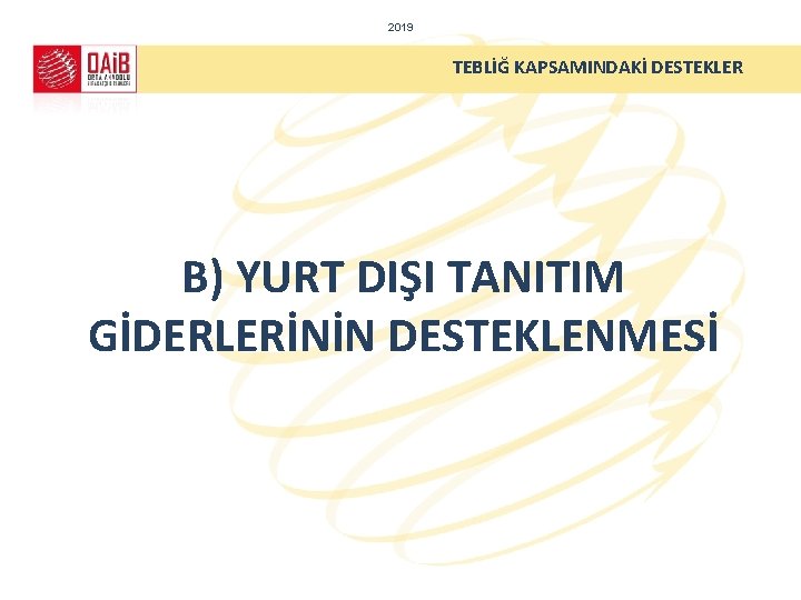 2019 TEBLİĞ KAPSAMINDAKİ DESTEKLER B) YURT DIŞI TANITIM GİDERLERİNİN DESTEKLENMESİ 