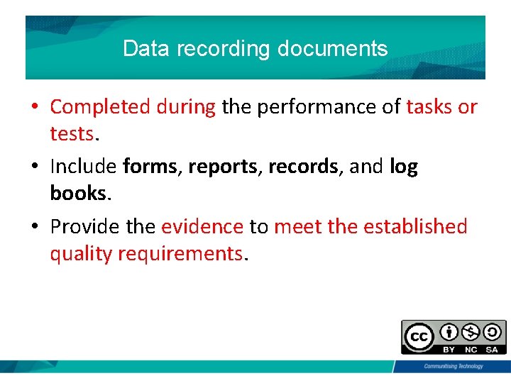 Data recording documents • Completed during the performance of tasks or tests. • Include