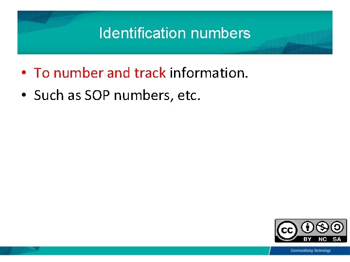 Identification numbers • To number and track information. • Such as SOP numbers, etc.