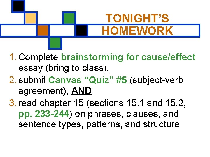 TONIGHT’S HOMEWORK 1. Complete brainstorming for cause/effect essay (bring to class), 2. submit Canvas