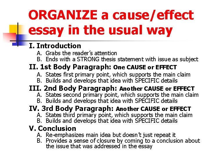 ORGANIZE a cause/effect essay in the usual way I. Introduction A. Grabs the reader’s