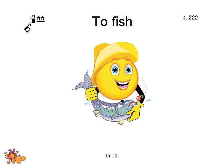 To fish Unit 6 p. 222 