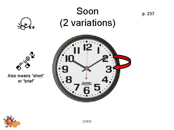 Soon (2 variations) Also means “short” or “brief” Unit 6 p. 237 