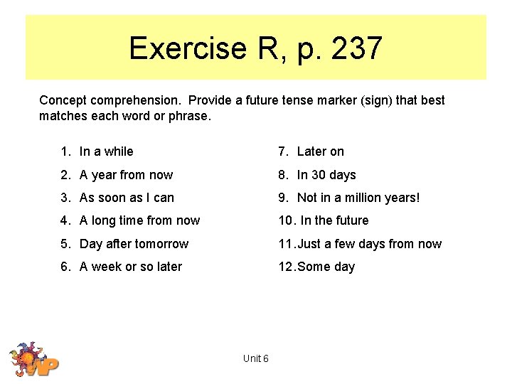 Exercise R, p. 237 Concept comprehension. Provide a future tense marker (sign) that best