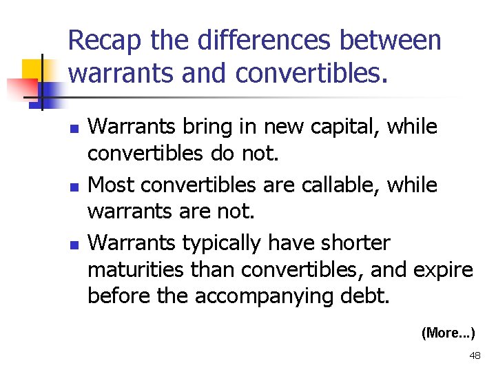 Recap the differences between warrants and convertibles. n n n Warrants bring in new