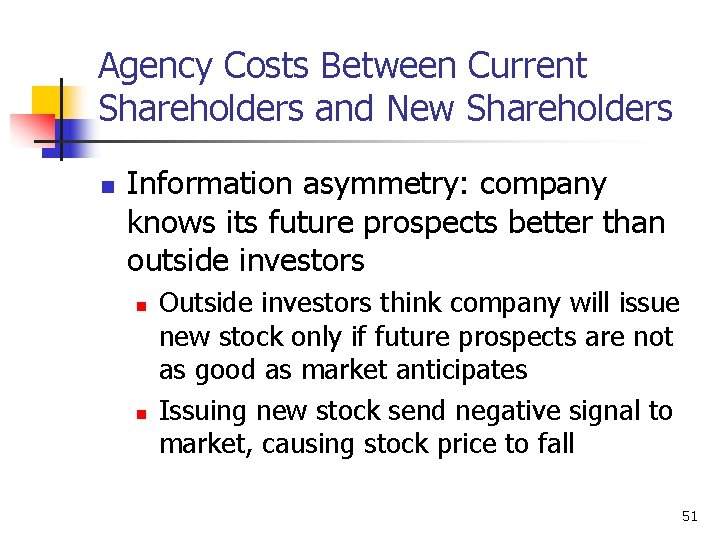 Agency Costs Between Current Shareholders and New Shareholders n Information asymmetry: company knows its