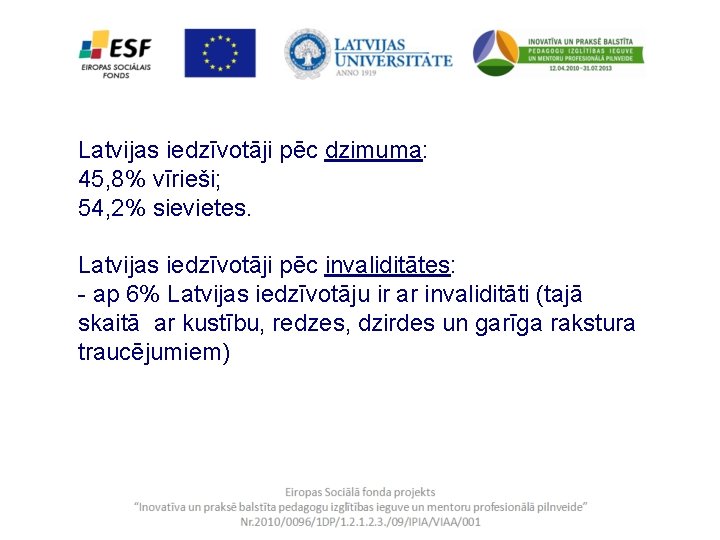 Latvijas iedzīvotāji pēc dzimuma: 45, 8% vīrieši; 54, 2% sievietes. Latvijas iedzīvotāji pēc invaliditātes: