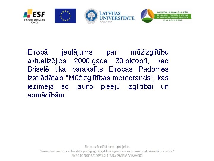 Eiropā jautājums par mūžizglītību aktualizējies 2000. gada 30. oktobrī, kad Briselē tika parakstīts Eiropas