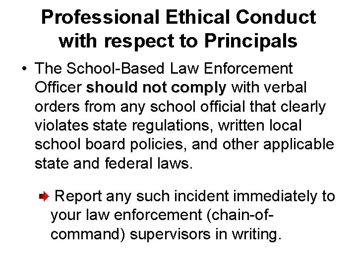 Professional Ethical Conduct with respect to Principals • The School-Based Law Enforcement Officer should