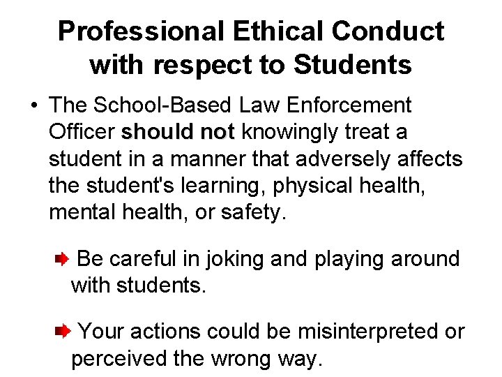 Professional Ethical Conduct with respect to Students • The School-Based Law Enforcement Officer should