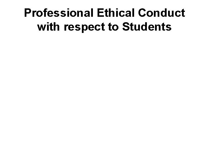Professional Ethical Conduct with respect to Students 