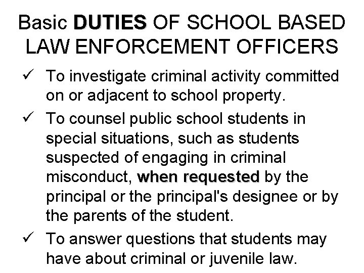 Basic DUTIES OF SCHOOL BASED LAW ENFORCEMENT OFFICERS ü To investigate criminal activity committed