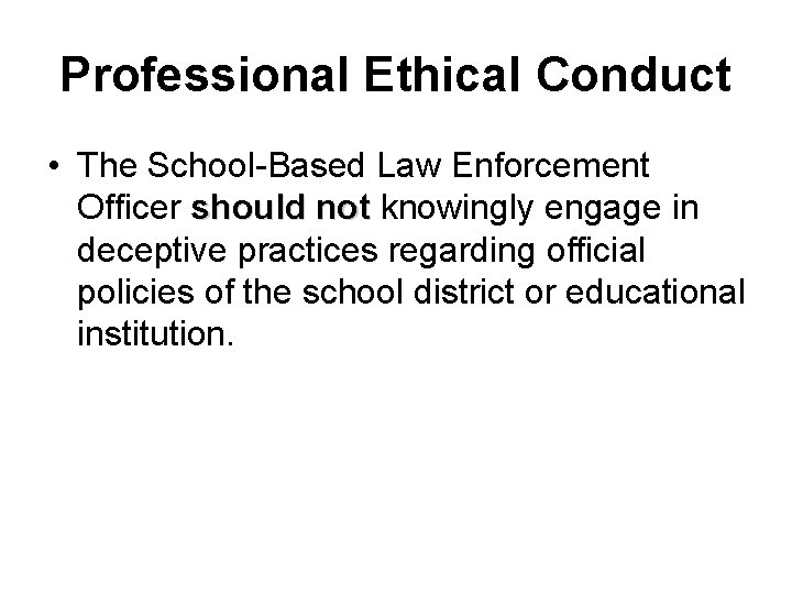Professional Ethical Conduct • The School-Based Law Enforcement Officer should not knowingly engage in