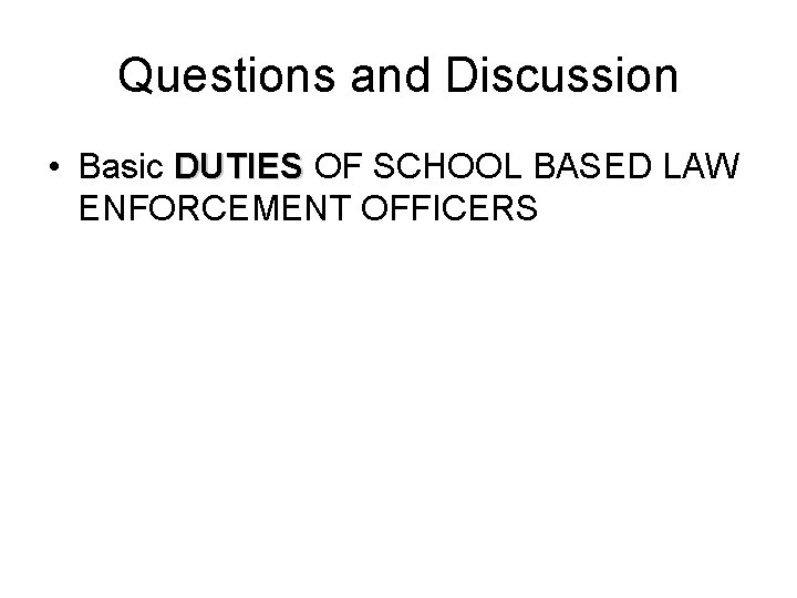 Questions and Discussion • Basic DUTIES OF SCHOOL BASED LAW ENFORCEMENT OFFICERS 