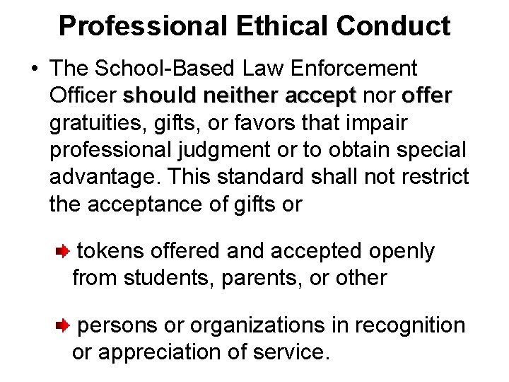 Professional Ethical Conduct • The School-Based Law Enforcement Officer should neither accept nor offer