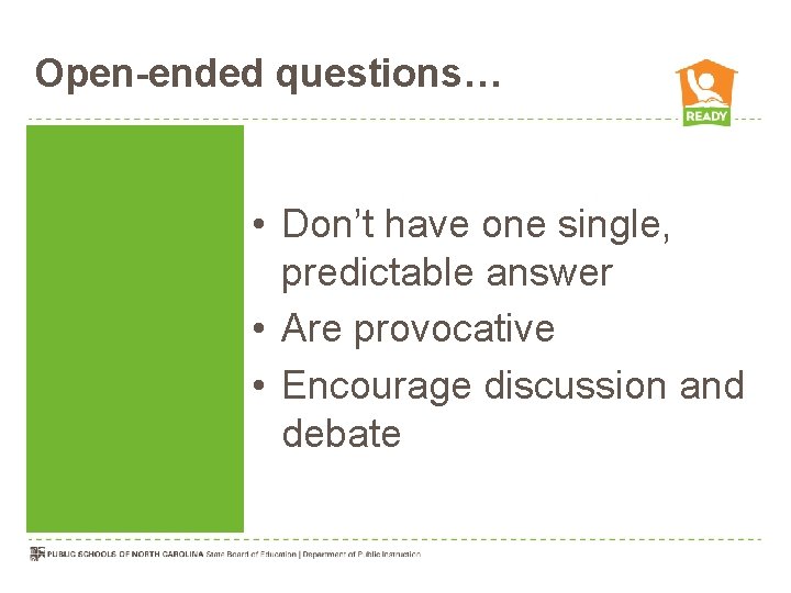 Open-ended questions… • Don’t have one single, predictable answer • Are provocative • Encourage
