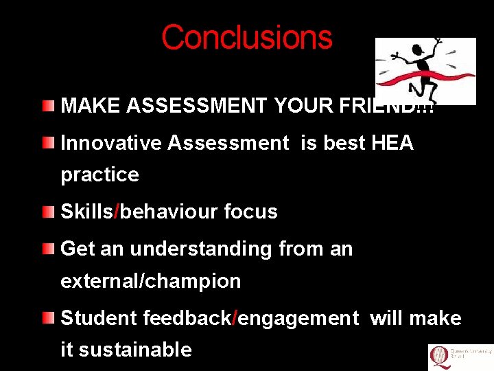 Conclusions MAKE ASSESSMENT YOUR FRIEND!!! Innovative Assessment is best HEA practice Skills/behaviour focus Get