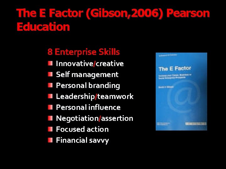 The E Factor (Gibson, 2006) Pearson Education 8 Enterprise Skills Innovative/creative Self management Personal