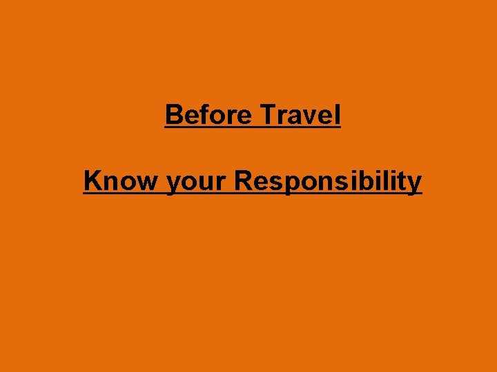 Before Travel Know your Responsibility 