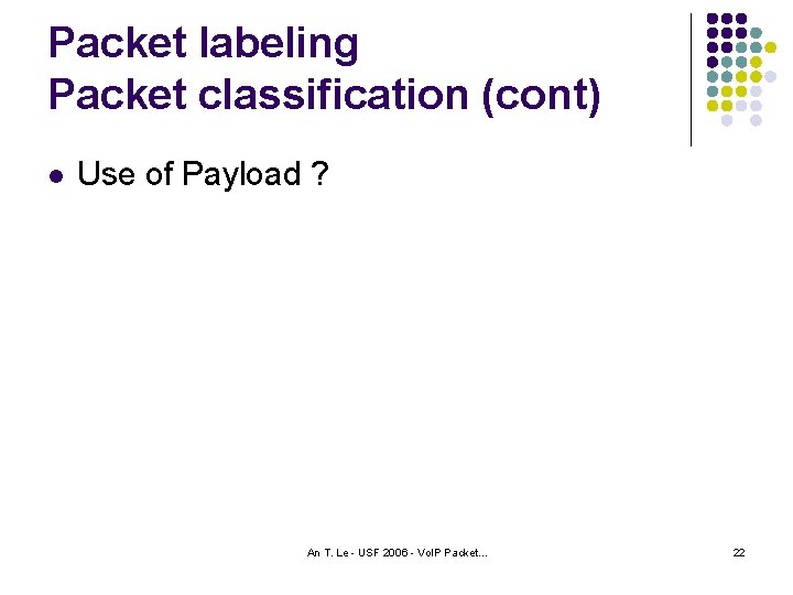 Packet labeling Packet classification (cont) l Use of Payload ? An T. Le -