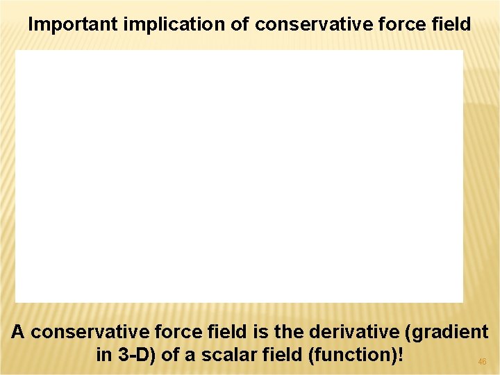 Important implication of conservative force field A conservative force field is the derivative (gradient