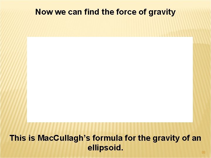 Now we can find the force of gravity This is Mac. Cullagh’s formula for
