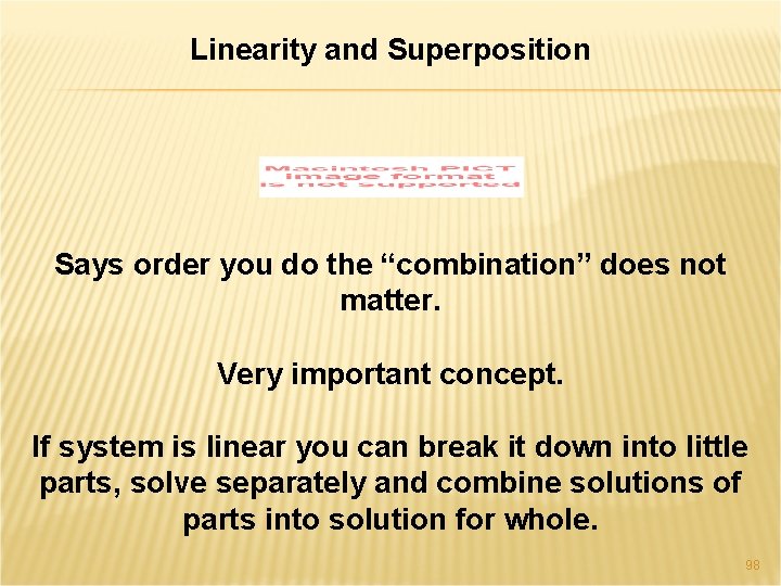 Linearity and Superposition Says order you do the “combination” does not matter. Very important