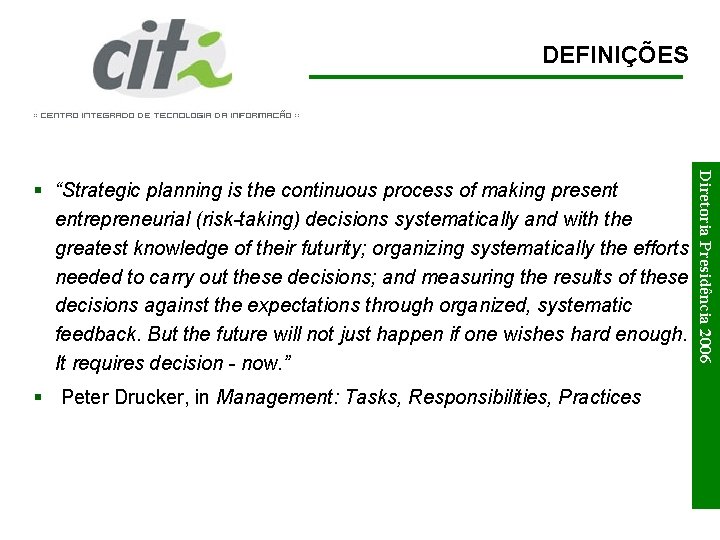 DEFINIÇÕES § Peter Drucker, in Management: Tasks, Responsibilities, Practices Diretoria Presidência 2006 § “Strategic