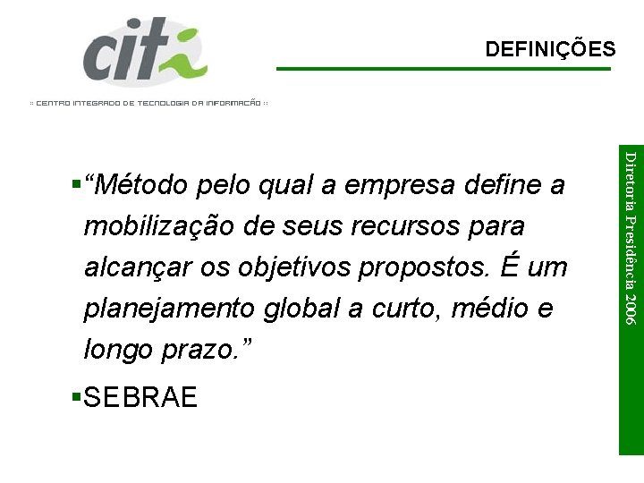 DEFINIÇÕES §SEBRAE Diretoria Presidência 2006 §“Método pelo qual a empresa define a mobilização de