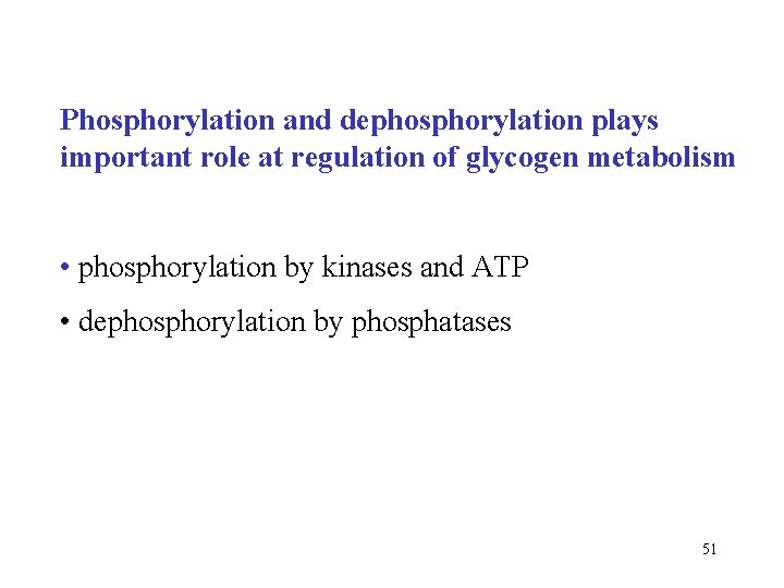 Phosphorylation and dephosphorylation plays important role at regulation of glycogen metabolism • phosphorylation by